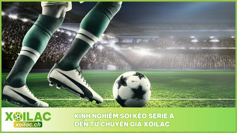 Kinh nghiệm soi kèo serie A đến từ chuyên gia Xoilac