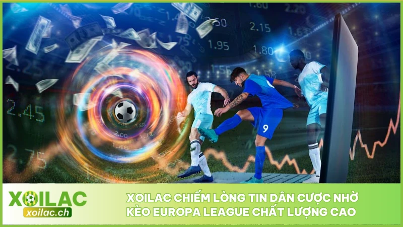 Xoilac chiếm lòng tin dân cược nhờ kèo Europa League chất lượng cao