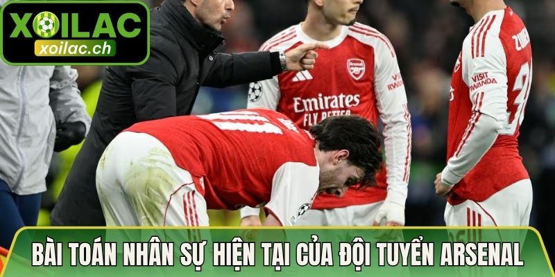 Bài toán nhân sự hiện tại của đội tuyển Arsenal