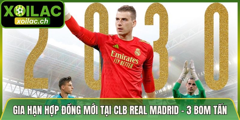 Gia Hạn Hợp Đồng Mới Tại CLB Real Madrid - 3 Bom Tấn