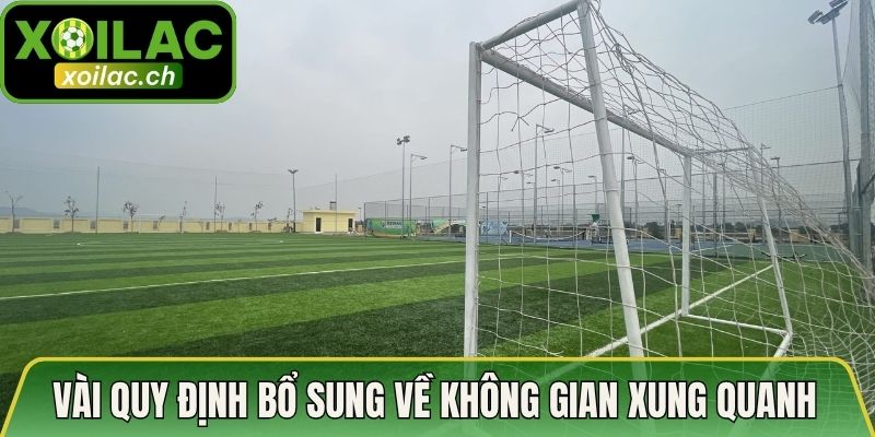 Thông Số Diện Tích Sân 11 Người Và Quy Chuẩn Mới Nhất 4 Một vài quy định bổ sung về không gian xung quanh